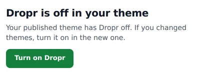 Dropr's Home page with the heading Dropr is off in your theme and a green Turn on Dropr button.